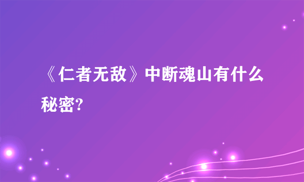 《仁者无敌》中断魂山有什么秘密?