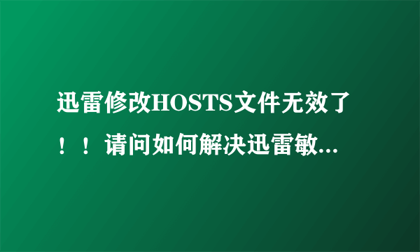 迅雷修改HOSTS文件无效了！！请问如何解决迅雷敏感资源？