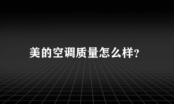 美的空调质量怎么样？