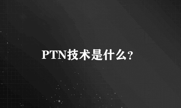 PTN技术是什么？