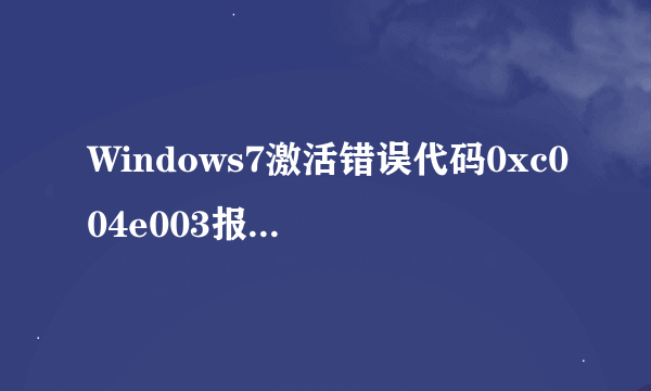 Windows7激活错误代码0xc004e003报错如何解决