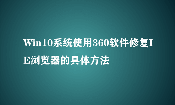 Win10系统使用360软件修复IE浏览器的具体方法