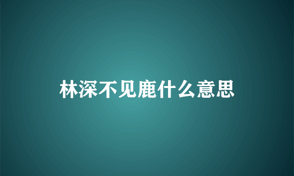 林深不见鹿什么意思