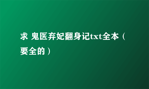 求 鬼医弃妃翻身记txt全本（要全的）