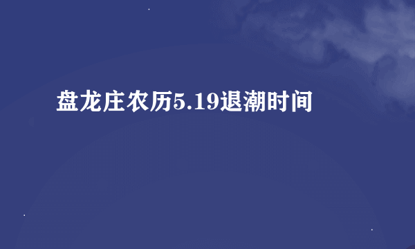 盘龙庄农历5.19退潮时间