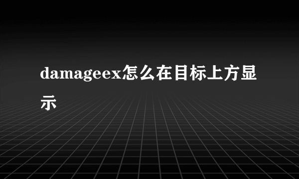 damageex怎么在目标上方显示