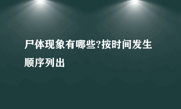 尸体现象有哪些?按时间发生顺序列出