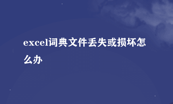 excel词典文件丢失或损坏怎么办