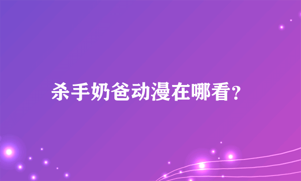 杀手奶爸动漫在哪看？