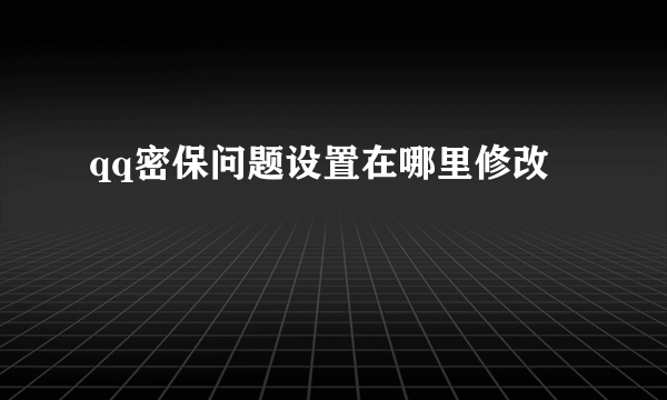 qq密保问题设置在哪里修改