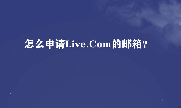 怎么申请Live.Com的邮箱？