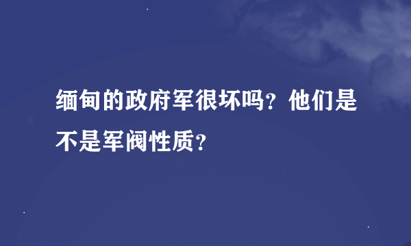 缅甸的政府军很坏吗？他们是不是军阀性质？