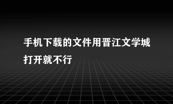 手机下载的文件用晋江文学城打开就不行