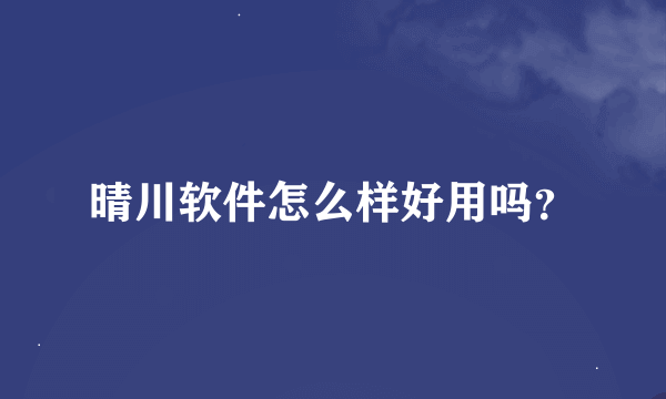 晴川软件怎么样好用吗？