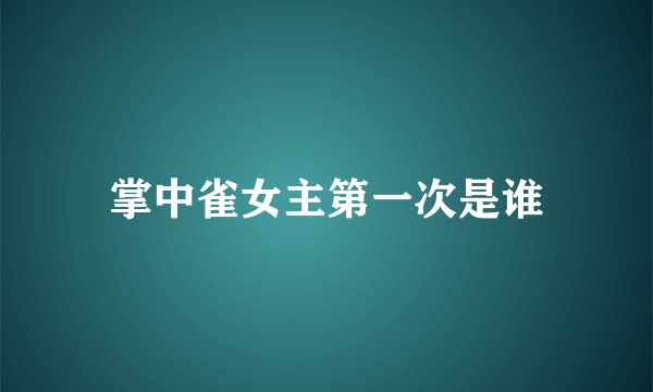 掌中雀女主第一次是谁