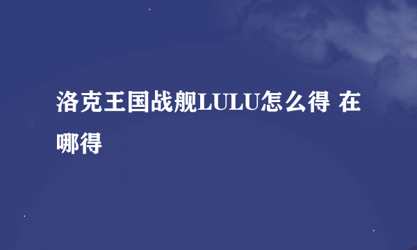 洛克王国战舰LULU怎么得 在哪得