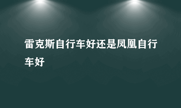 雷克斯自行车好还是凤凰自行车好