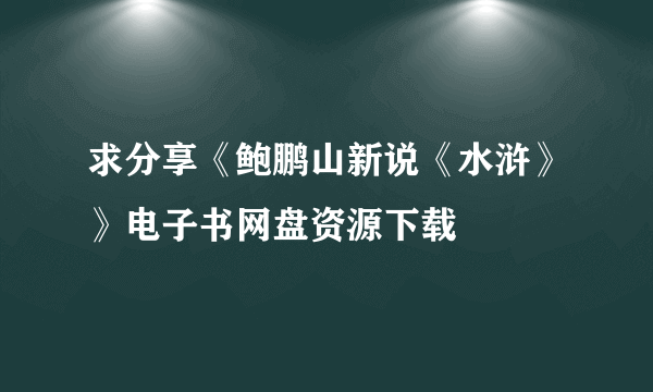 求分享《鲍鹏山新说《水浒》》电子书网盘资源下载