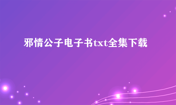 邪情公子电子书txt全集下载