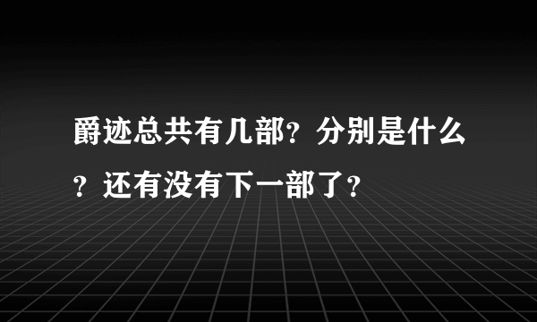 爵迹总共有几部？分别是什么？还有没有下一部了？