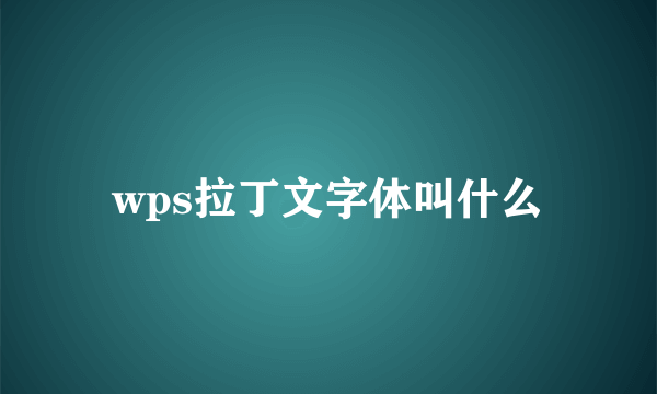 wps拉丁文字体叫什么