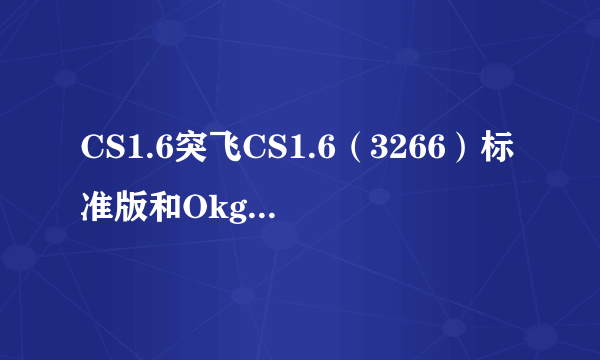 CS1.6突飞CS1.6（3266）标准版和Okgogogo增强普及版