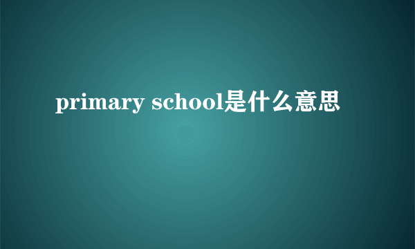 primary school是什么意思