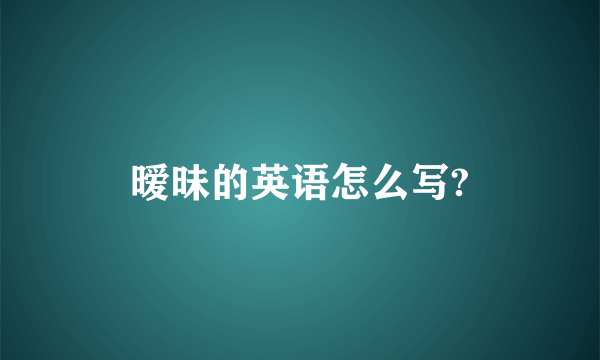 暧昧的英语怎么写?