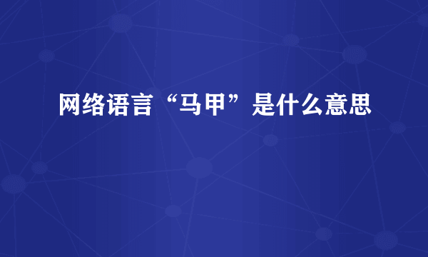 网络语言“马甲”是什么意思