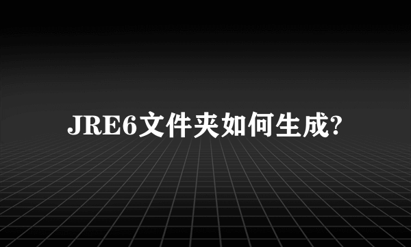 JRE6文件夹如何生成?