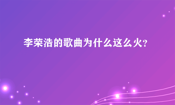 李荣浩的歌曲为什么这么火？