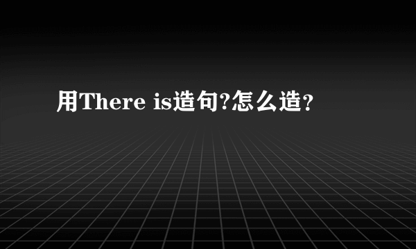 用There is造句?怎么造？