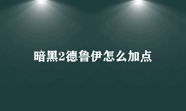 暗黑2德鲁伊怎么加点