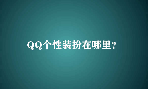 QQ个性装扮在哪里？