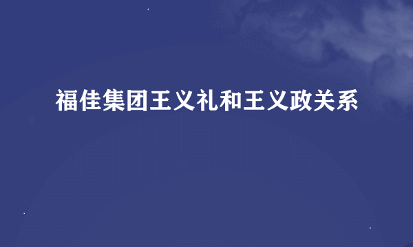 福佳集团王义礼和王义政关系