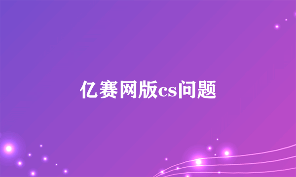 亿赛网版cs问题