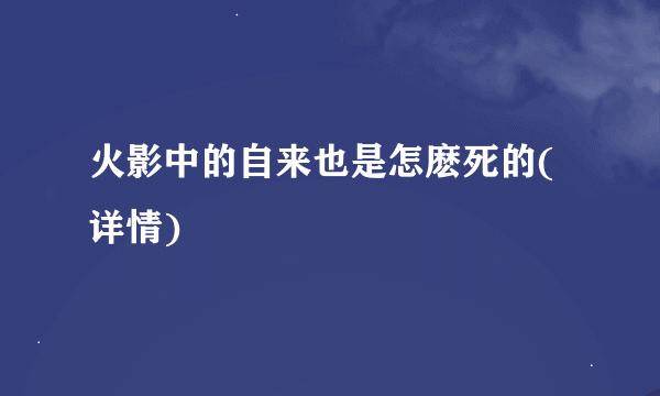 火影中的自来也是怎麽死的(详情)