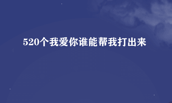 520个我爱你谁能帮我打出来