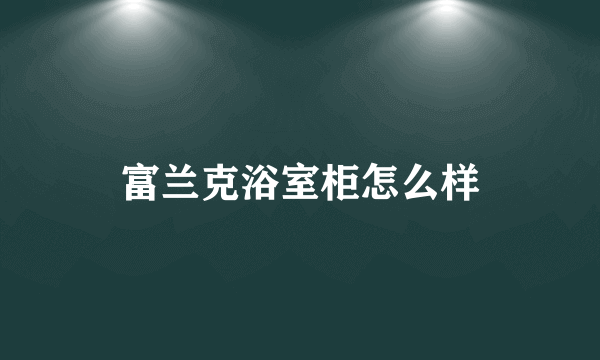 富兰克浴室柜怎么样