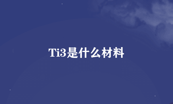 Ti3是什么材料