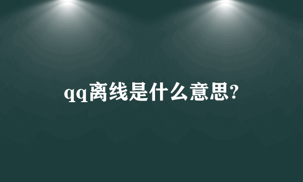 qq离线是什么意思?