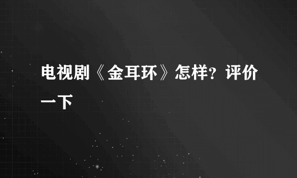 电视剧《金耳环》怎样？评价一下