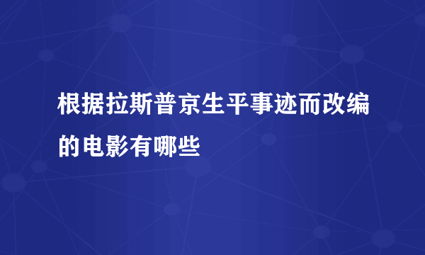 根据拉斯普京生平事迹而改编的电影有哪些