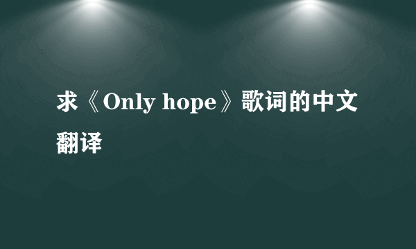 求《Only hope》歌词的中文翻译