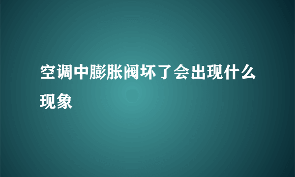 空调中膨胀阀坏了会出现什么现象