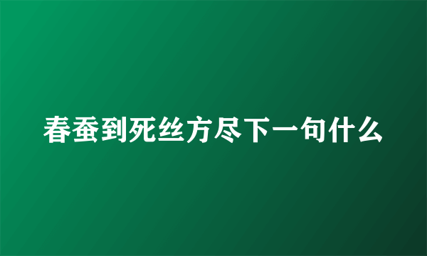 春蚕到死丝方尽下一句什么