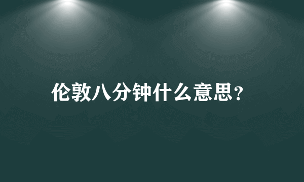 伦敦八分钟什么意思？