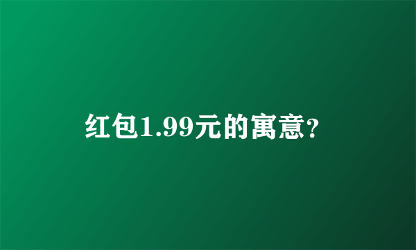 红包1.99元的寓意？