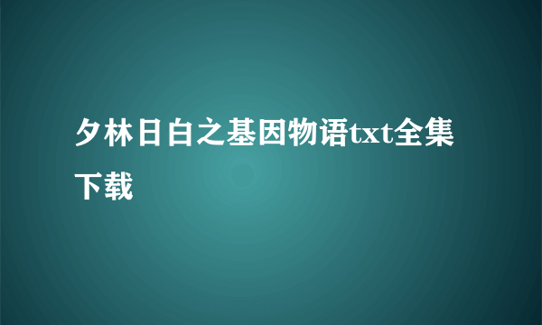 夕林日白之基因物语txt全集下载