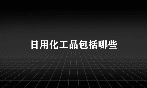 日用化工品包括哪些